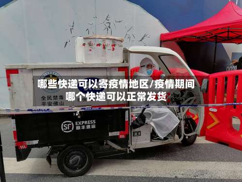 哪些快递可以寄疫情地区/疫情期间哪个快递可以正常发货-第1张图片