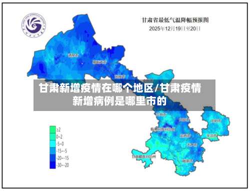 甘肃新增疫情在哪个地区/甘肃疫情新增病例是哪里市的-第1张图片
