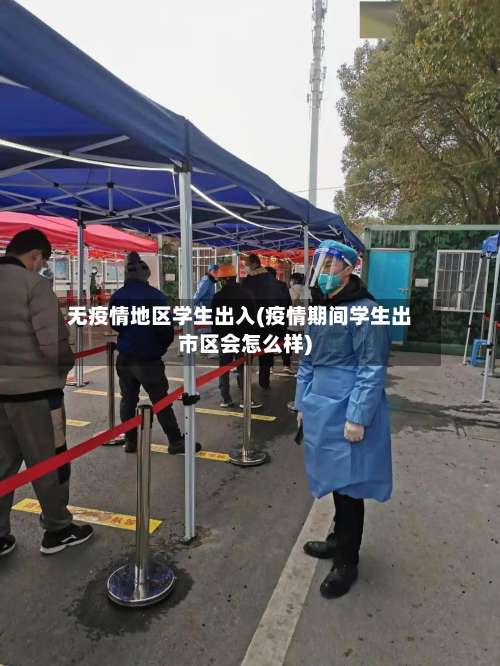 无疫情地区学生出入(疫情期间学生出市区会怎么样)-第1张图片