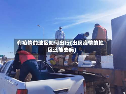 有疫情的地区如何出行(出现疫情的地区还能去吗)-第1张图片