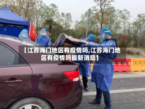 【江苏海门地区有疫情吗,江苏海门地区有疫情吗最新消息】-第1张图片