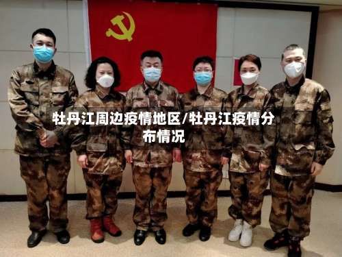 牡丹江周边疫情地区/牡丹江疫情分布情况-第1张图片